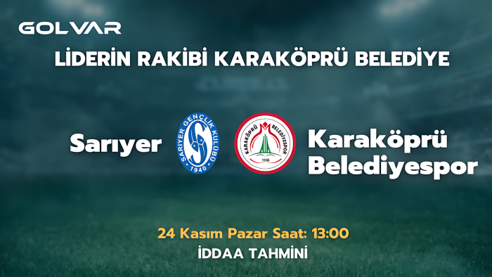 LİDERİN RAKİBİ KARAKÖPRÜ BELEDİYE! 24 KASIM SARIYER-KARAKÖPRÜ BLD İDDAA TAHMİNİ